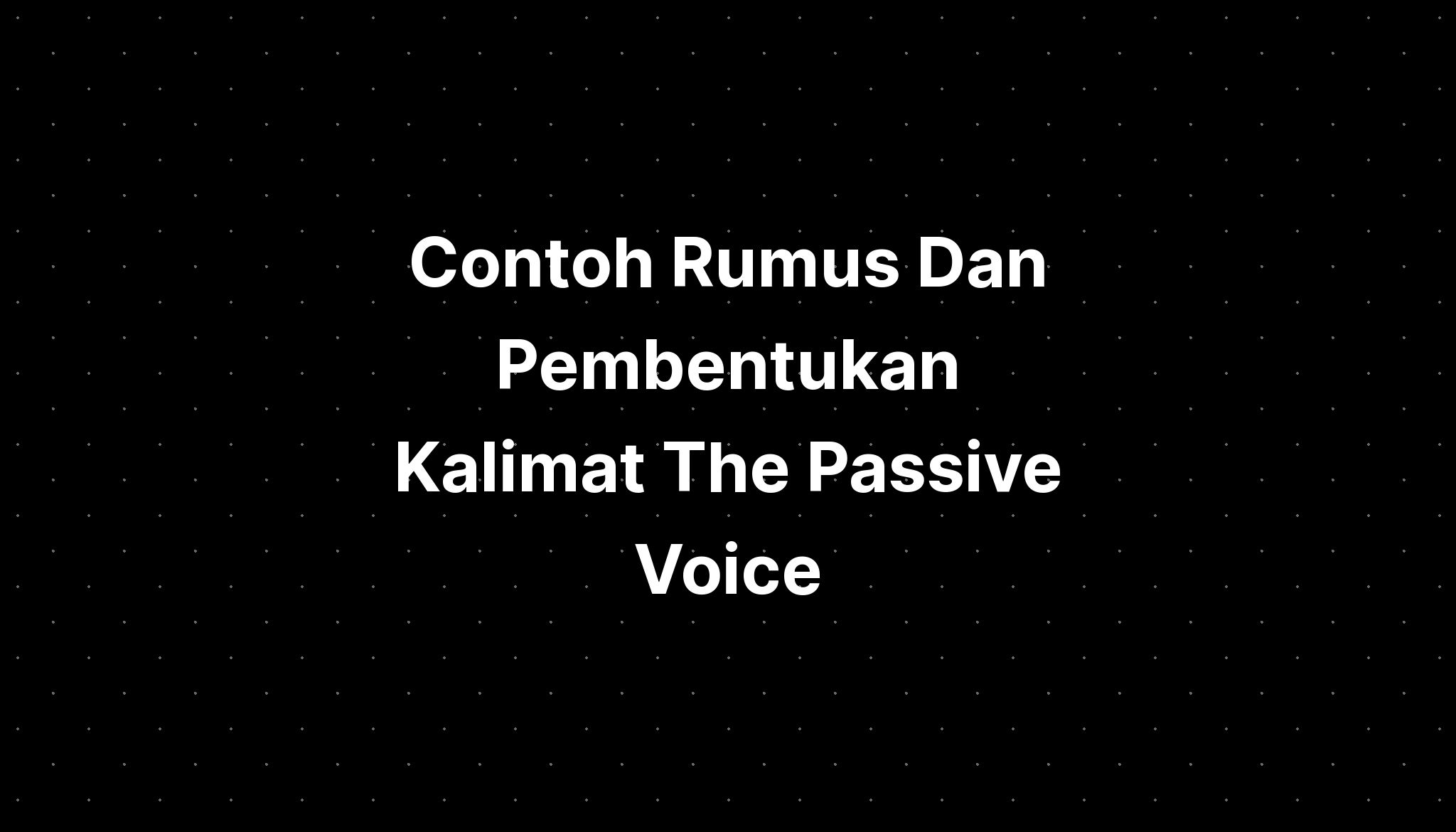 Contoh Rumus Dan Pembentukan Kalimat The Passive Voice Bahasa Otosection Riset